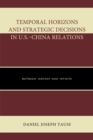 Temporal Horizons and Strategic Decisions in U.S.-China Relations : Between Instant and Infinite - Book