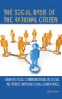 Social Basis of the Rational Citizen : How Political Communication in Social Networks Improves Civic Competence - eBook