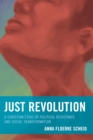 Just Revolution : A Christian Ethic of Political Resistance and Social Transformation - eBook