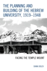 Planning and Building of the Hebrew University, 1919-1948 : Facing the Temple Mount - eBook
