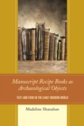 Manuscript Recipe Books as Archaeological Objects : Text and Food in the Early Modern World - eBook