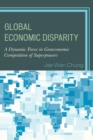 Global Economic Disparity : A Dynamic Force in Geoeconomic Competition of Superpowers - eBook