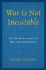 War Is Not Inevitable : On the Psychology of War and Aggression - eBook