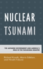 Nuclear Tsunami : The Japanese Government and America's Role in the Fukushima Disaster - Book