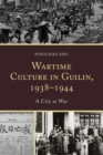 Wartime Culture in Guilin, 1938-1944 : A City at War - Book