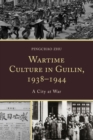 Wartime Culture in Guilin, 1938-1944 : A City at War - eBook