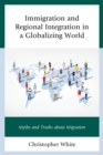 Immigration and Regional Integration in a Globalizing World : Myths and Truths about Migration - eBook