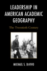 Leadership in American Academic Geography : The Twentieth Century - eBook