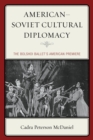 American-Soviet Cultural Diplomacy : The Bolshoi Ballet's American Premiere - eBook