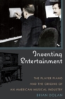 Inventing Entertainment : The Player Piano and the Origins of an American Musical Industry - eBook