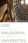 God, Philosophy, Universities : A Selective History of the Catholic Philosophical Tradition - eBook