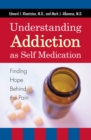 Understanding Addiction as Self Medication : Finding Hope Behind the Pain - eBook