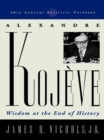 Alexandre Kojeve : Wisdom at the End of History - eBook
