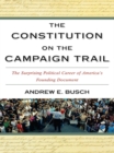 Constitution on the Campaign Trail : The Surprising Political Career of America's Founding Document - eBook