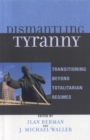 Dismantling Tyranny : Transitioning Beyond Totalitarian Regimes - eBook