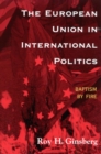 European Union in International Politics : Baptism by Fire - eBook