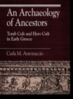 Archaeology of Ancestors : Tomb Cult and Hero Cult in Early Greece - eBook
