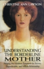 Understanding the Borderline Mother : Helping Her Children Transcend the Intense, Unpredictable, and Volatile Relationship - eBook