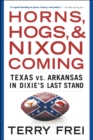 Horns, Hogs, and Nixon Coming : Texas vs. Arkansas in Dixie's Last Stand - eBook
