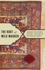 The Root of Wild Madder : Chasing the History, Mystery, and Lore of the Persian Carpet - eBook