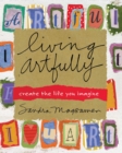Living Artfully : A Heart-full Guide of Ideas and Inspirations That Celebrate Life, Love, and Moments That Matter - eBook