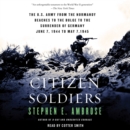 Citizen Soldiers : The U S Army from the Normandy Beaches to the Bulge to the Surrender of Germany - eAudiobook