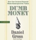 Dumb Money : How Our Greatest Financial Minds Bankrupted the Nation - eAudiobook