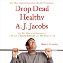 Drop Dead Healthy : One Man's Humble Quest for Bodily Perfection - eAudiobook
