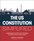 The U.S. Constitution Simplified : A plainspoken guide to the founding principles of the United States - Book