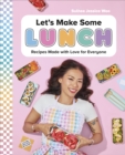 Let's Make Some Lunch : Recipes Made with Love for Everyone: A Cookbook - Book