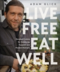 Live Free, Eat Well : Elevated Cuisine for Outdoorsy Travelers and Modern Nomads: A Cookbook - Book