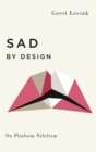 Sad by Design : On Platform Nihilism - Book