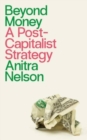 Beyond Money : A Postcapitalist Strategy - Book