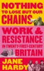 Nothing to Lose But Our Chains : Work and Resistance in Twenty-First-Century Britain - Book