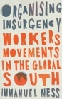 Organizing Insurgency : Workers' Movements in the Global South - Book