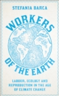 Workers of the Earth : Labour, Ecology and Reproduction in the Age of Climate Change - Book