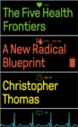 The Five Health Frontiers : A New Radical Blueprint - eBook