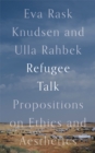 Refugee Talk : Propositions on Ethics and Aesthetics - eBook