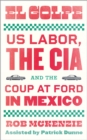 El Golpe : US Labor, the CIA, and the Coup at Ford in Mexico - eBook
