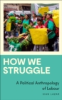 How We Struggle : A Political Anthropology of Labour - eBook