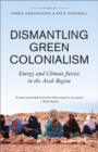 Dismantling Green Colonialism : Energy and Climate Justice in the Arab Region - eBook