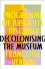 A Programme of Absolute Disorder : Decolonizing the Museum - eBook