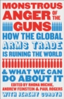 Monstrous Anger of the Guns : How the Global Arms Trade is Ruining the World and What We Can Do About It - eBook