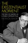 The Existentialist Moment : The Rise of Sartre as a Public Intellectual - Book
