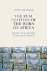 The Real Politics of the Horn of Africa : Money, War and the Business of Power - Book