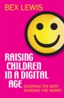 Raising Children in a Digital Age : Enjoying the best, avoiding the worst - eBook