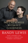 No Greatness Without Goodness : How a father's love changed a company and sparked a movement - eBook