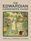 The Edwardian Gardener’s Guide : For All Garden Lovers - eBook