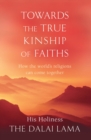 Towards The True Kinship Of Faiths : How the World's Religions Can Come Together - eBook