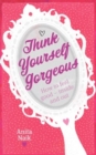 Think Yourself Gorgeous : How to feel good - inside and out - eBook